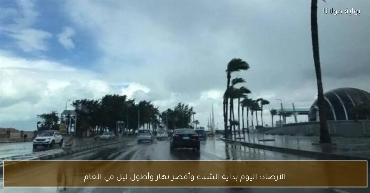 الأرصاد: اليوم بداية الشتاء وأقصر نهار وأطول ليل في العام