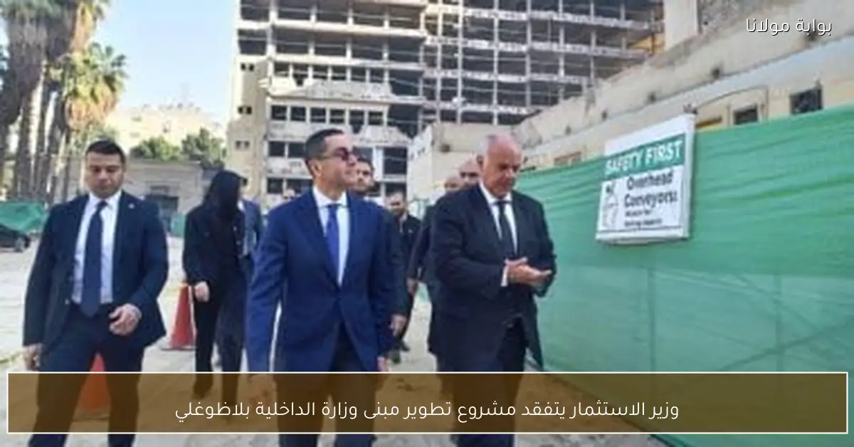 وزير الاستثمار يتفقد مشروع تطوير مبنى وزارة الداخلية بلاظوغلي