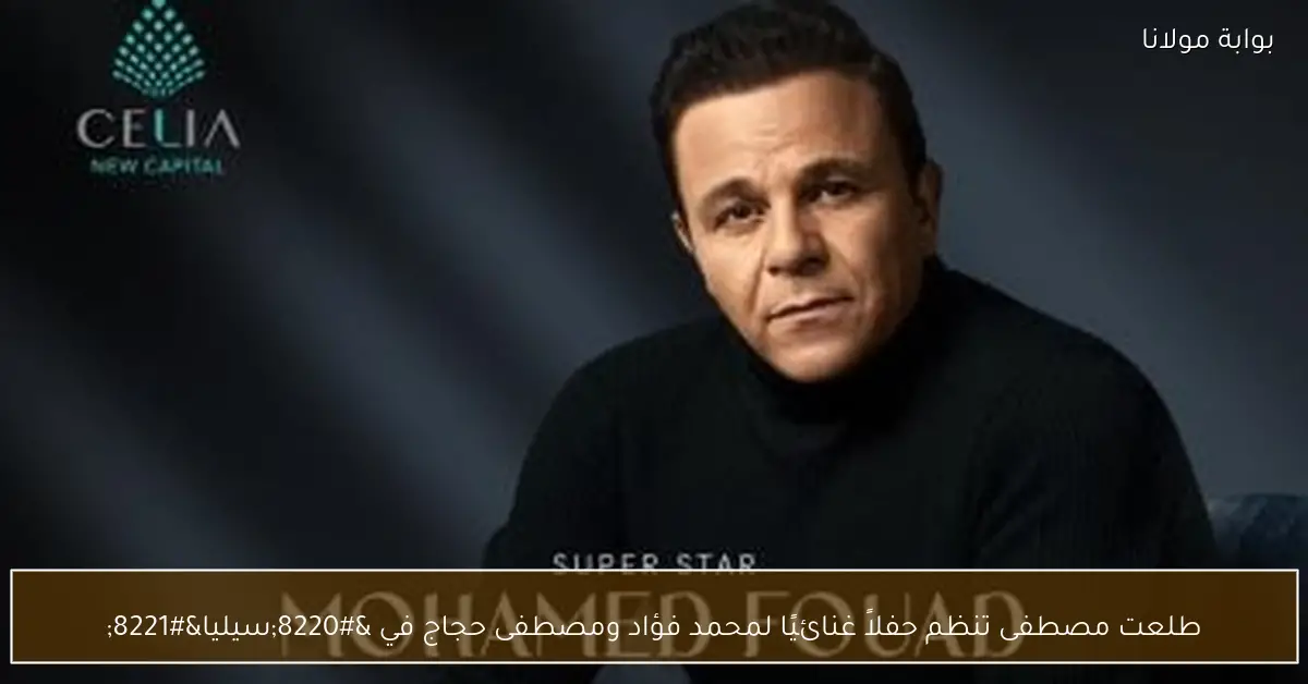 طلعت مصطفى تنظم حفلاً غنائيًا لمحمد فؤاد ومصطفى حجاج في “سيليا”