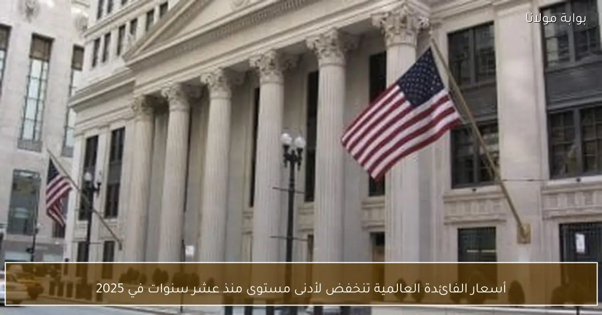 أسعار الفائدة العالمية تنخفض لأدنى مستوى منذ عشر سنوات في 2025