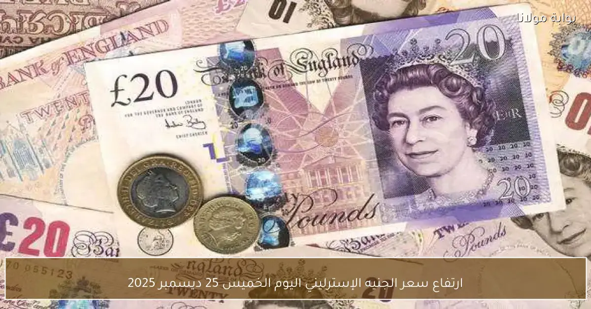ارتفاع سعر الجنيه الإسترليني اليوم الخميس 25 ديسمبر 2025