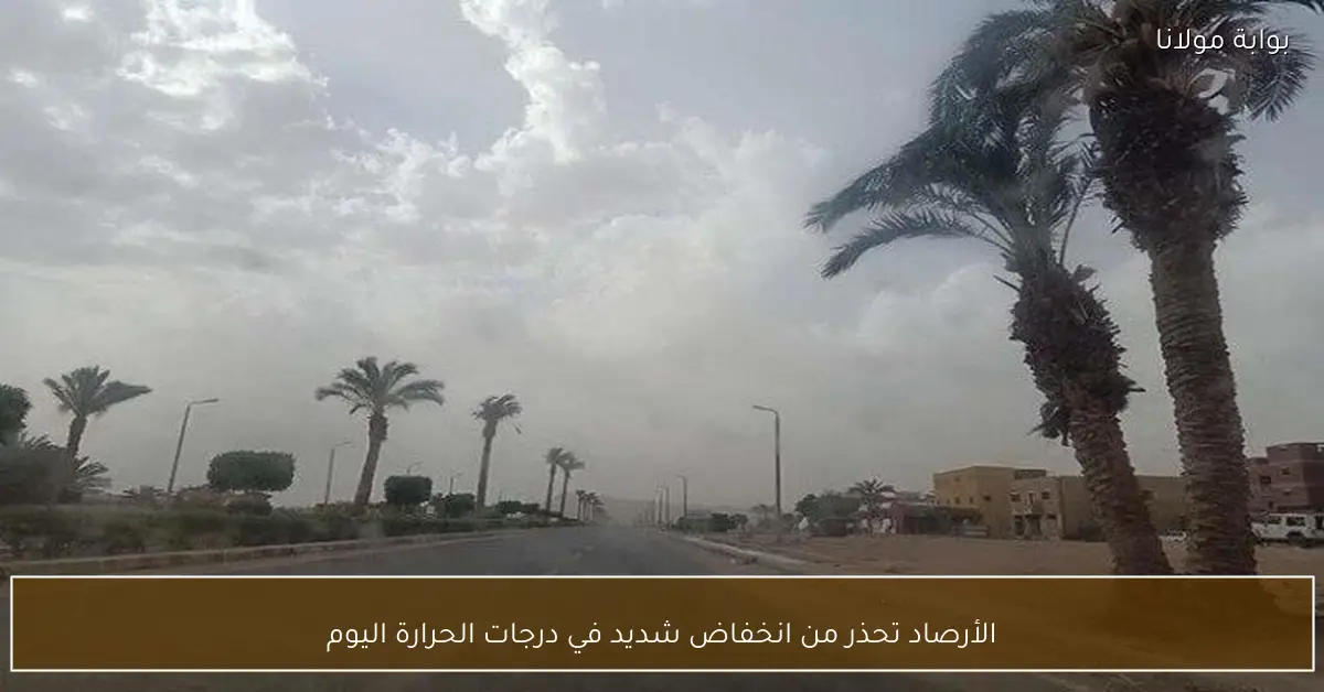 الأرصاد تحذر من انخفاض شديد في درجات الحرارة اليوم