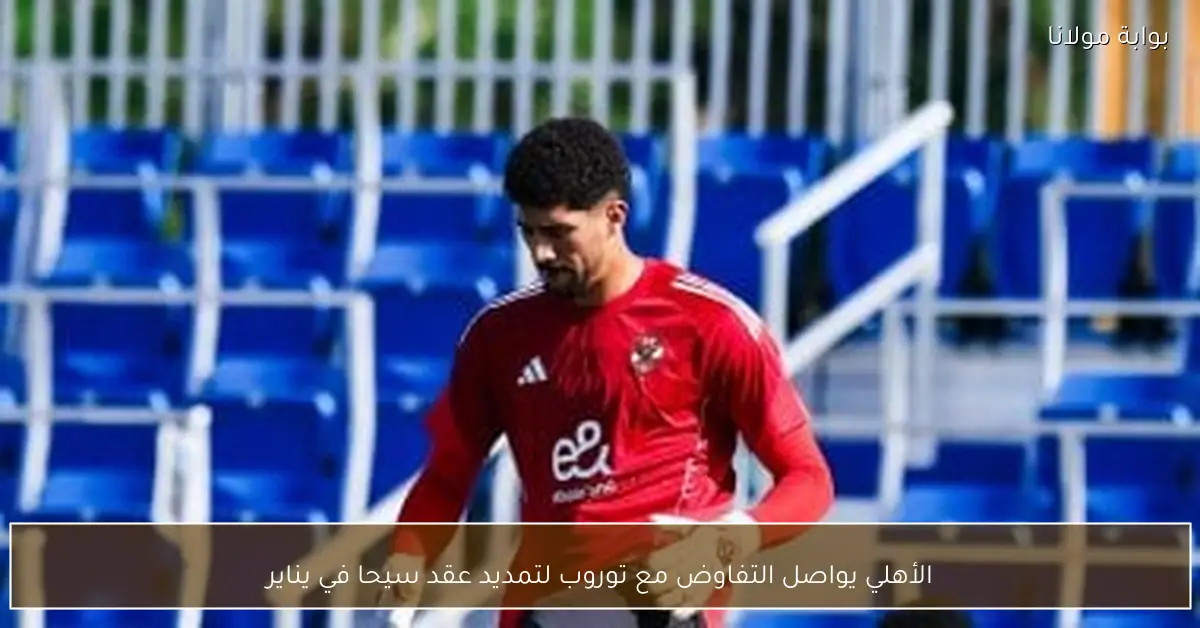 الأهلي يواصل التفاوض مع توروب لتمديد عقد سيحا في يناير
