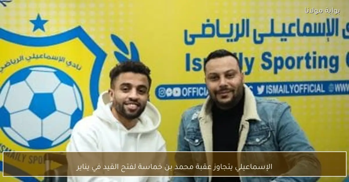 الإسماعيلي يتجاوز عقبة محمد بن خماسة لفتح القيد في يناير