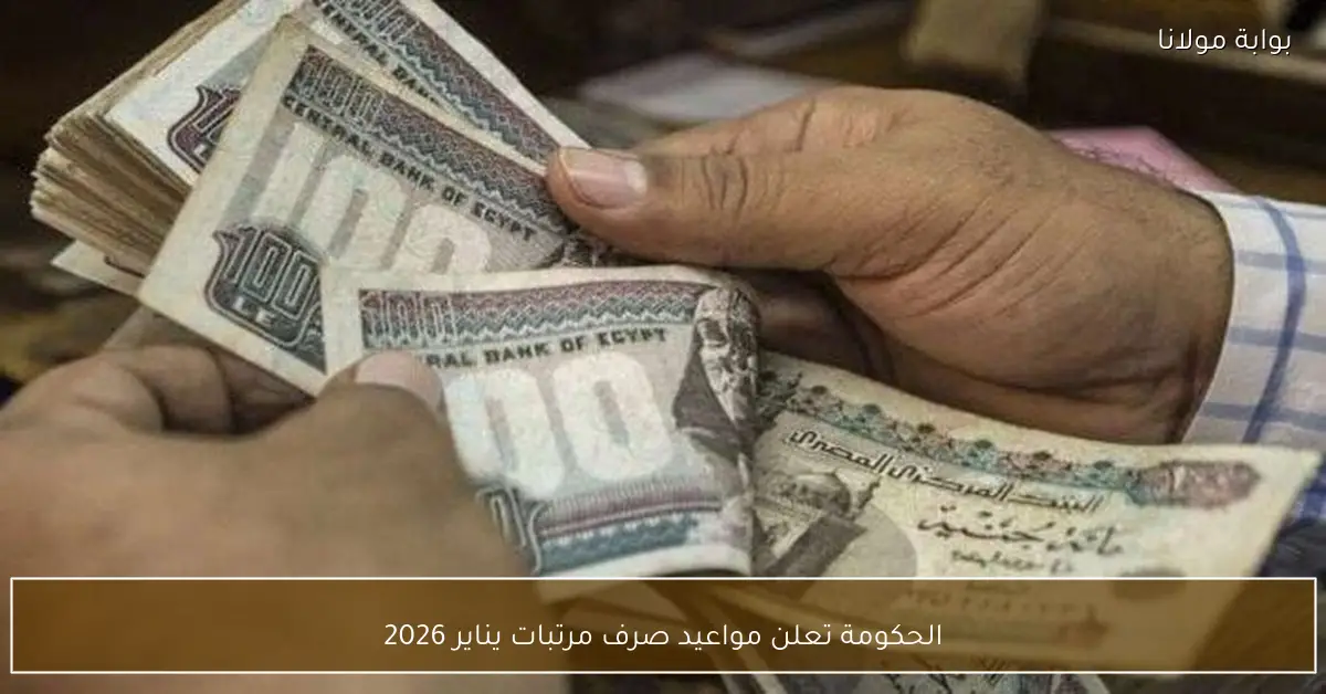 الحكومة تعلن مواعيد صرف مرتبات يناير 2026
