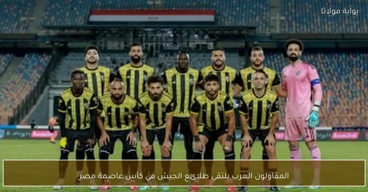 المقاولون العرب يلتقي طلائع الجيش في كأس عاصمة مصر