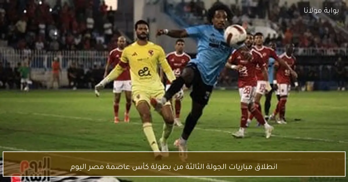 انطلاق مباريات الجولة الثالثة من بطولة كأس عاصمة مصر اليوم