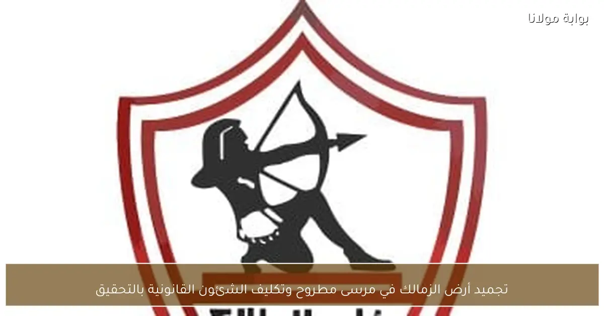 تجميد أرض الزمالك في مرسى مطروح وتكليف الشئون القانونية بالتحقيق