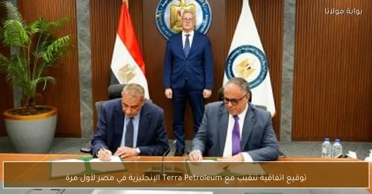توقيع اتفاقية تنقيب مع Terra Petroleum الإنجليزية في مصر لأول مرة