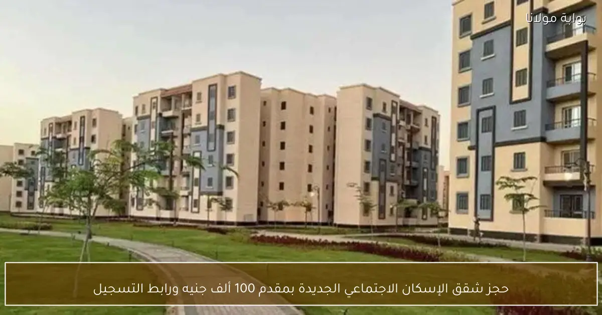 حجز شقق الإسكان الاجتماعي الجديدة بمقدم 100 ألف جنيه ورابط التسجيل