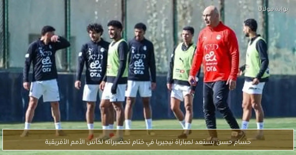 حسام حسن يستعد لمباراة نيجيريا في ختام تحضيراته لكأس الأمم الأفريقية