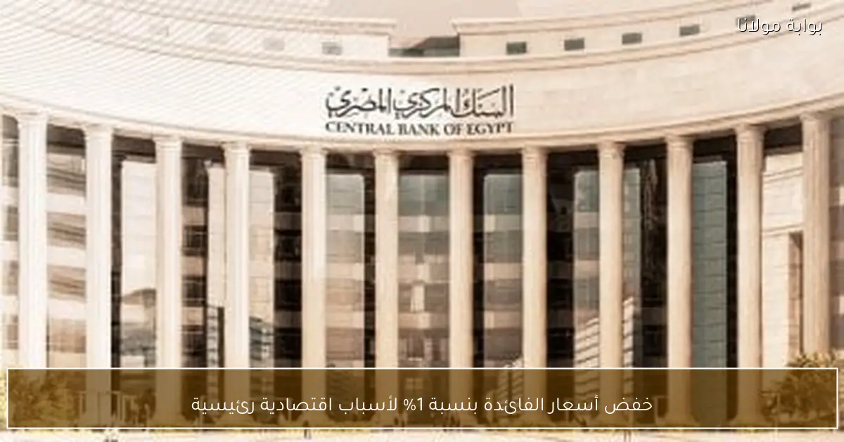 خفض أسعار الفائدة بنسبة 1% لأسباب اقتصادية رئيسية