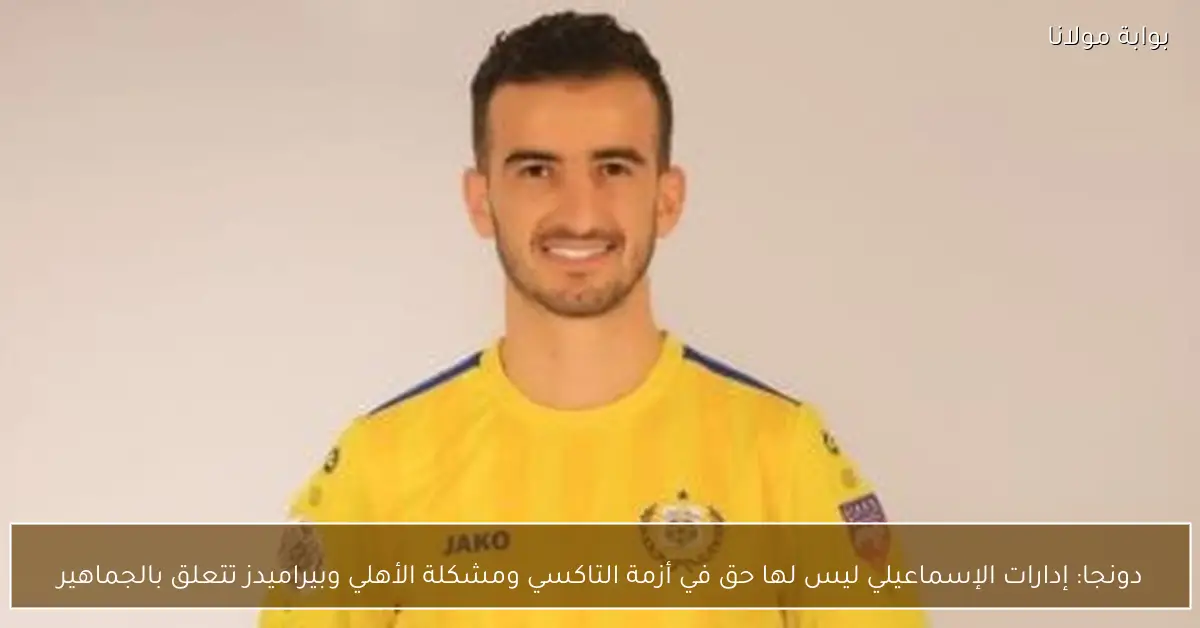 دونجا: إدارات الإسماعيلي ليس لها حق في أزمة التاكسي ومشكلة الأهلي وبيراميدز تتعلق بالجماهير