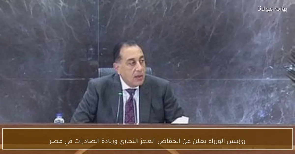 رئيس الوزراء يعلن عن انخفاض العجز التجاري وزيادة الصادرات في مصر