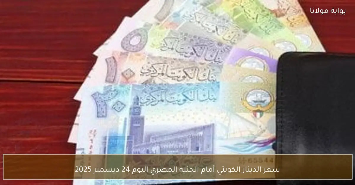 سعر الدينار الكويتي أمام الجنيه المصري اليوم 24 ديسمبر 2025