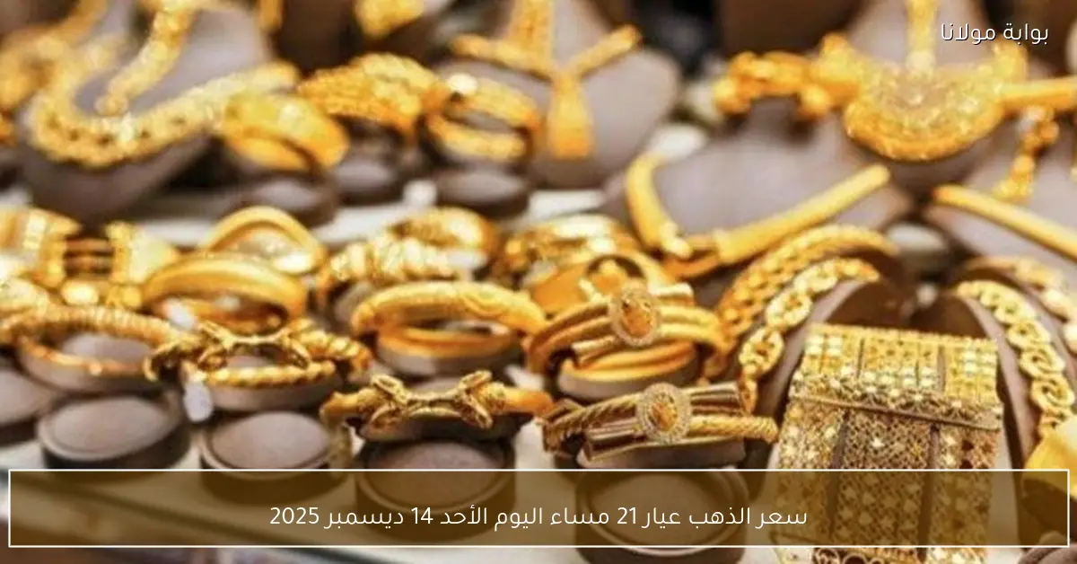 سعر الذهب عيار 21 مساء اليوم الأحد 14 ديسمبر 2025