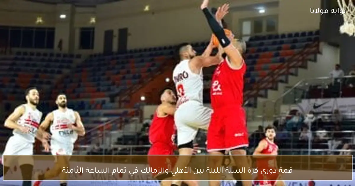 قمة دوري كرة السلة الليلة بين الأهلي والزمالك في تمام الساعة الثامنة